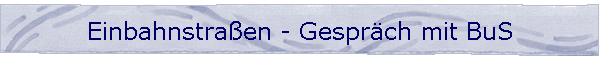 Einbahnstraen - Gesprch mit BuS