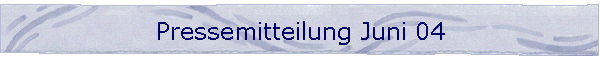 Pressemitteilung Juni 04