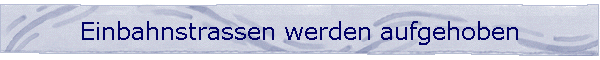 Einbahnstrassen werden aufgehoben