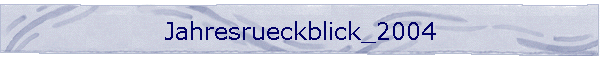 Jahresrckblick 2004