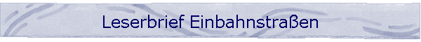 Leserbrief Einbahnstraen