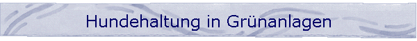 Hundehaltung in Grnanlagen