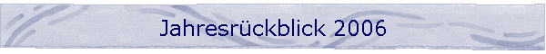 Jahresrckblick 2006
