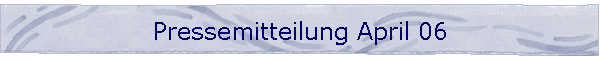 Pressemitteilung April 06