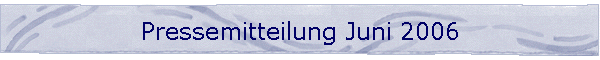 Pressemitteilung Juni 2006