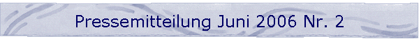 Pressemitteilung Juni 2006 Nr. 2