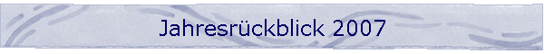 Jahresrckblick 2007