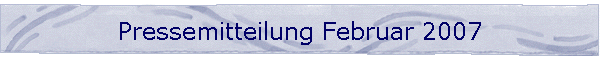 Pressemitteilung Februar 2007