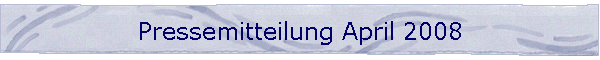 Pressemitteilung April 2008